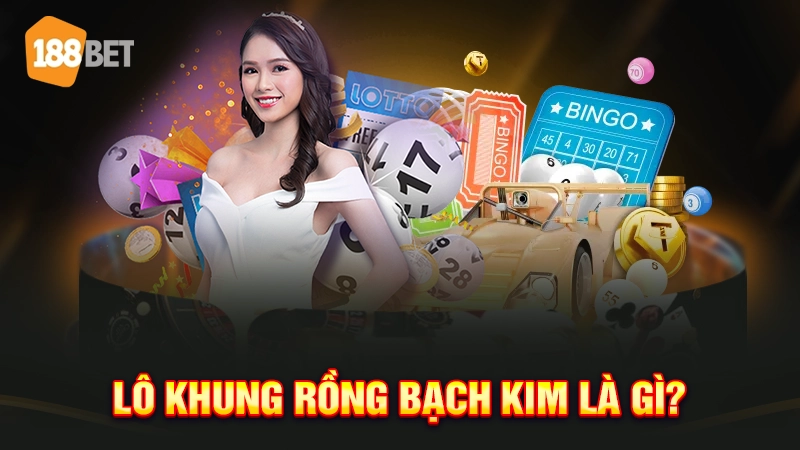 Lô khung Rồng Bạch Kim là gì